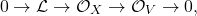 \begin{equation*} 0\to \mathcal{L}\to\mathcal{O}_X\to\mathcal{O}_V\to 0, \end{equation*}